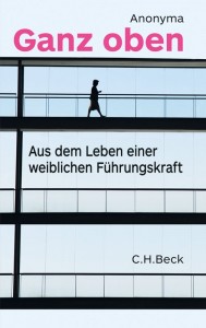 Anonyma, "Ganz oben: Aus dem Leben einer weiblichen Führungskraft"; C.H. Beck 2013