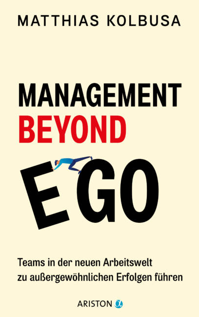 Buchauszug Matthias Kolbusa Management Beyond Ego Teams In Der Neuen Arbeitswelt Zu Aussergewohnlichen Erfolgen Fuhren Management Blog